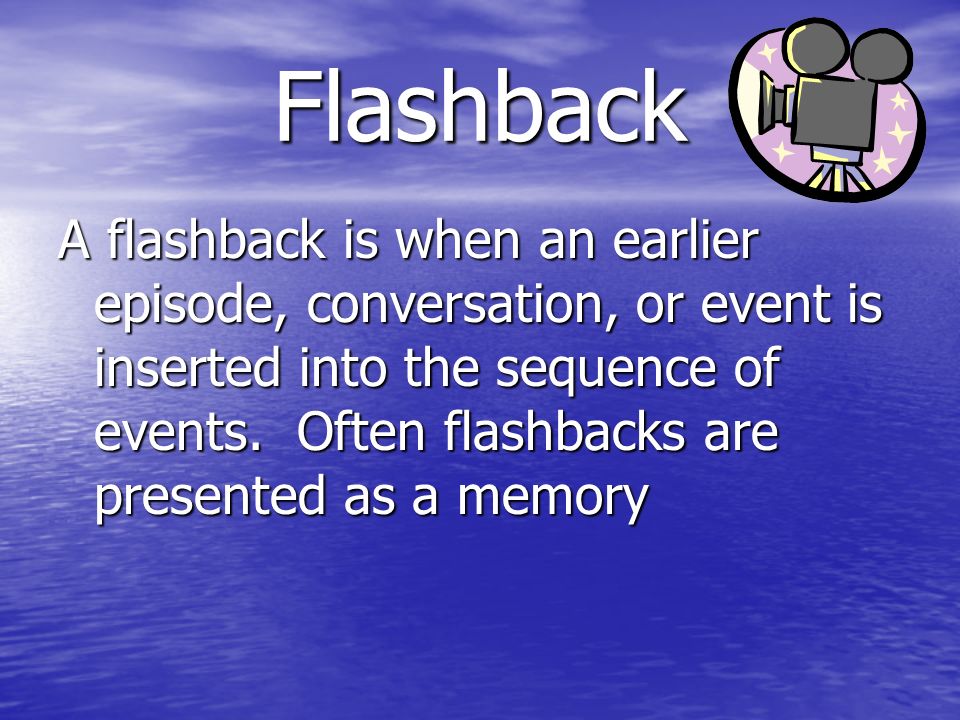 Flashback A flashback is when an earlier episode, conversation, or event is inserted into the sequence of events.