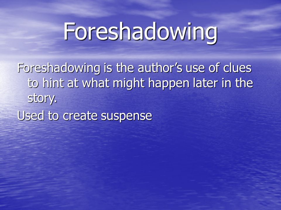 Foreshadowing Foreshadowing is the author’s use of clues to hint at what might happen later in the story.