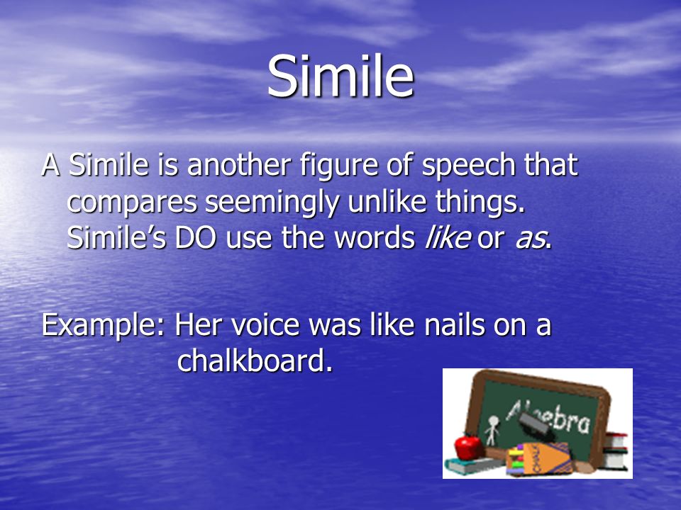 Simile A Simile is another figure of speech that compares seemingly unlike things.