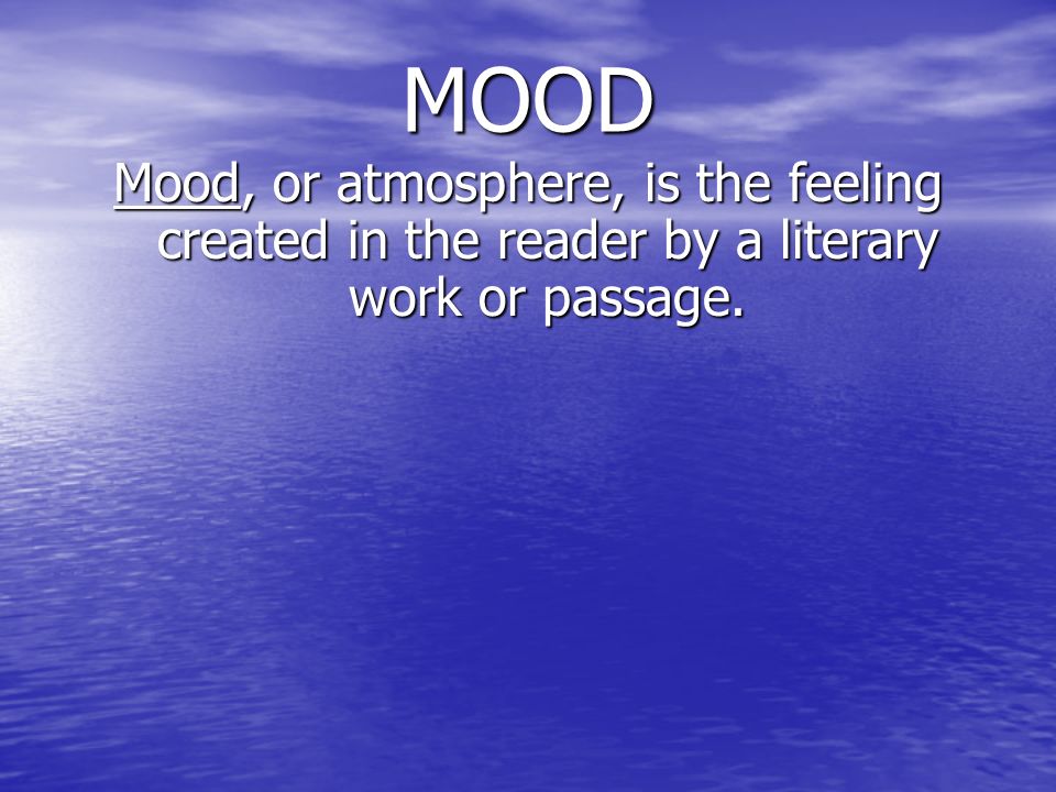 MOOD Mood, or atmosphere, is the feeling created in the reader by a literary work or passage.