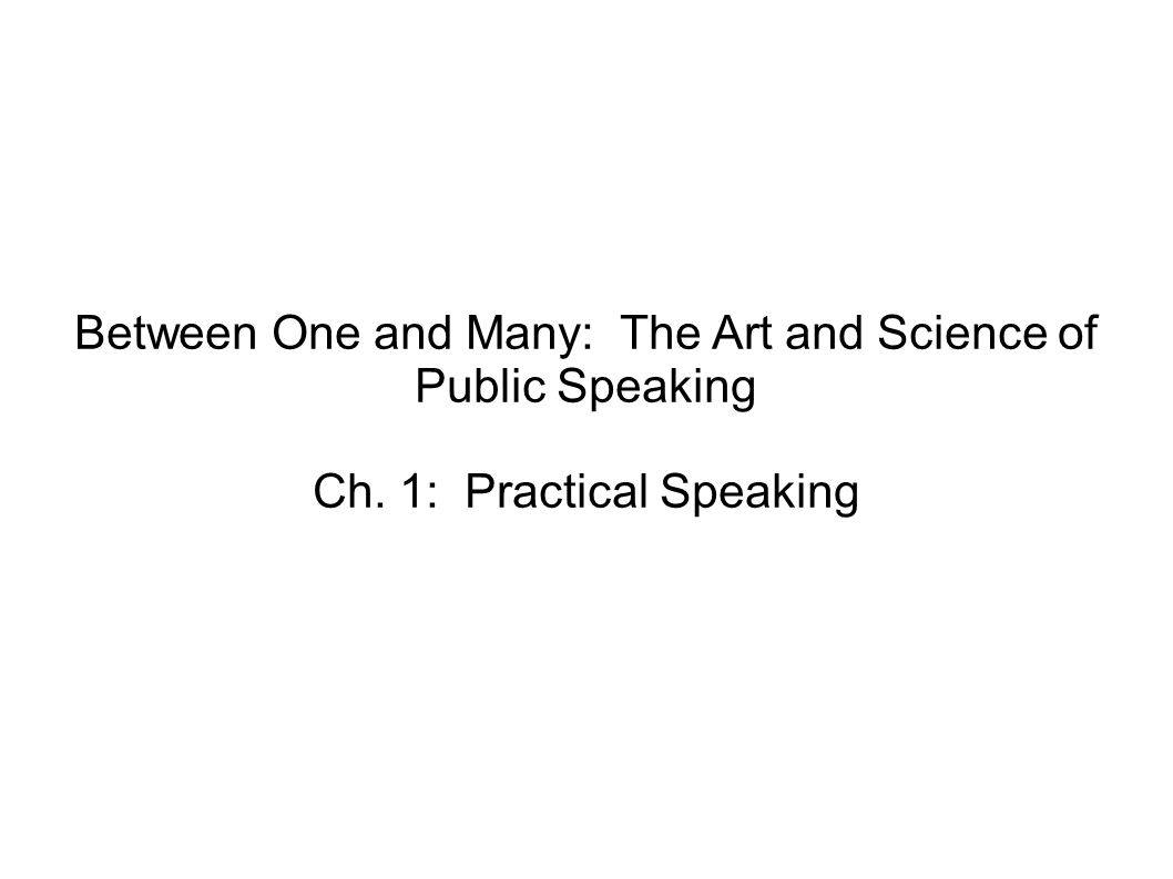 Between One and Many: The Art and Science of Public Speaking Ch. 1: Practical Speaking