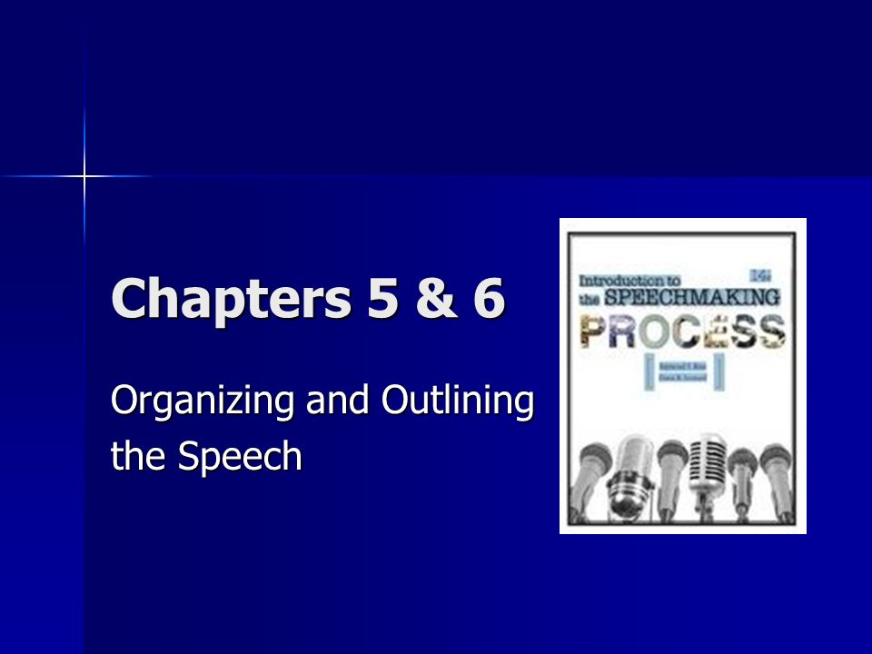 Chapters 5 & 6 Organizing and Outlining the Speech