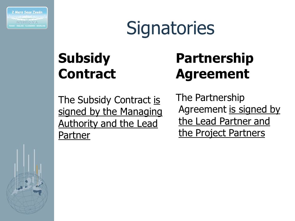 Signatories Subsidy Contract The Subsidy Contract is signed by the Managing Authority and the Lead Partner Partnership Agreement The Partnership Agreement is signed by the Lead Partner and the Project Partners
