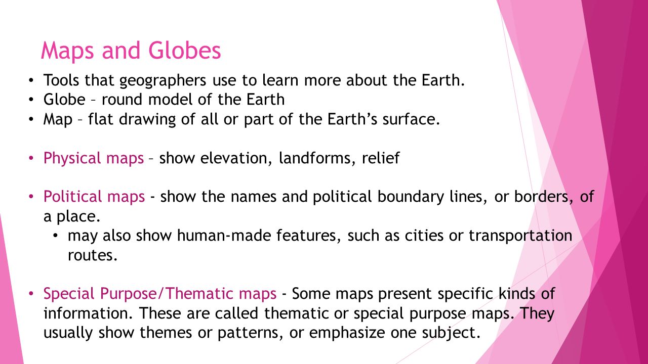 Maps and Globes Tools that geographers use to learn more about the Earth.