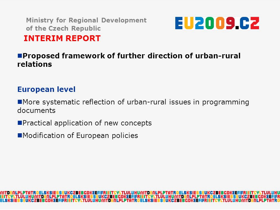 Ministry for Regional Development of the Czech Republic INTERIM REPORT Proposed framework of further direction of urban-rural relations European level More systematic reflection of urban-rural issues in programming documents Practical application of new concepts Modification of European policies