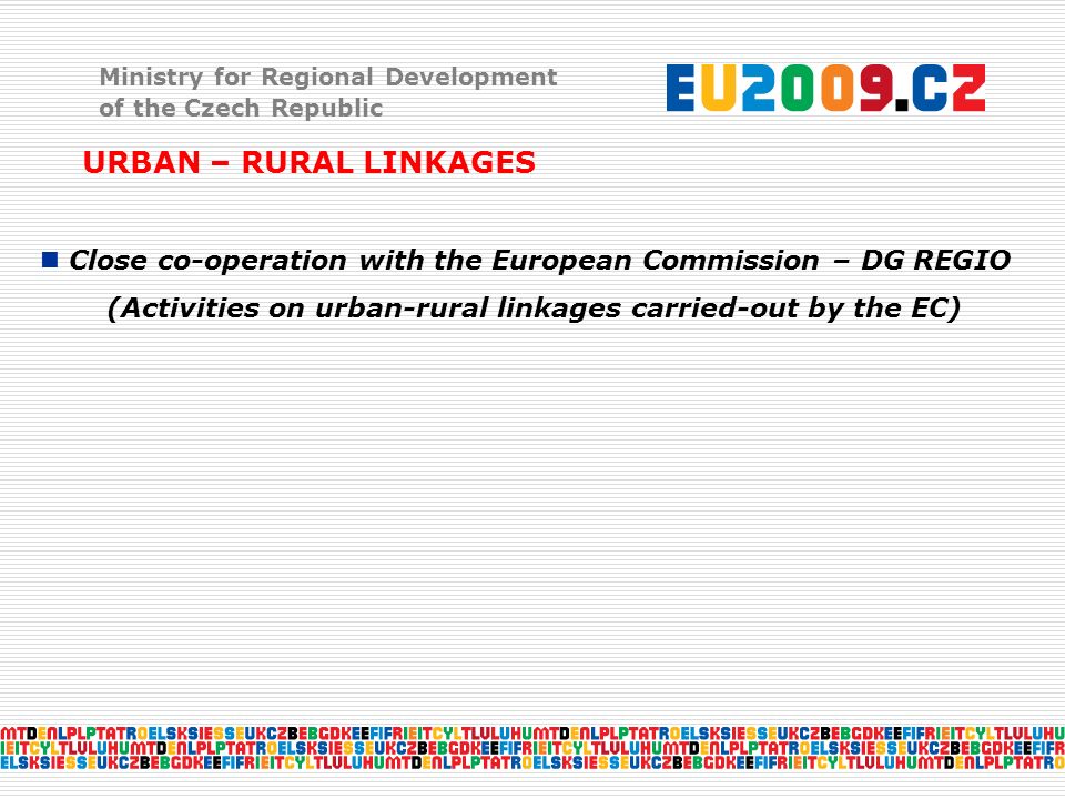 Ministry for Regional Development of the Czech Republic URBAN – RURAL LINKAGES Close co-operation with the European Commission – DG REGIO (Activities on urban-rural linkages carried-out by the EC)
