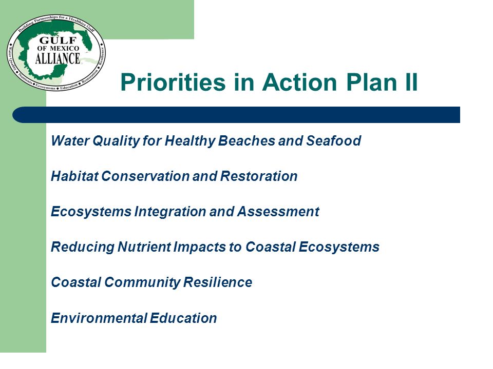 Priorities in Action Plan II Water Quality for Healthy Beaches and Seafood Habitat Conservation and Restoration Ecosystems Integration and Assessment Reducing Nutrient Impacts to Coastal Ecosystems Coastal Community Resilience Environmental Education