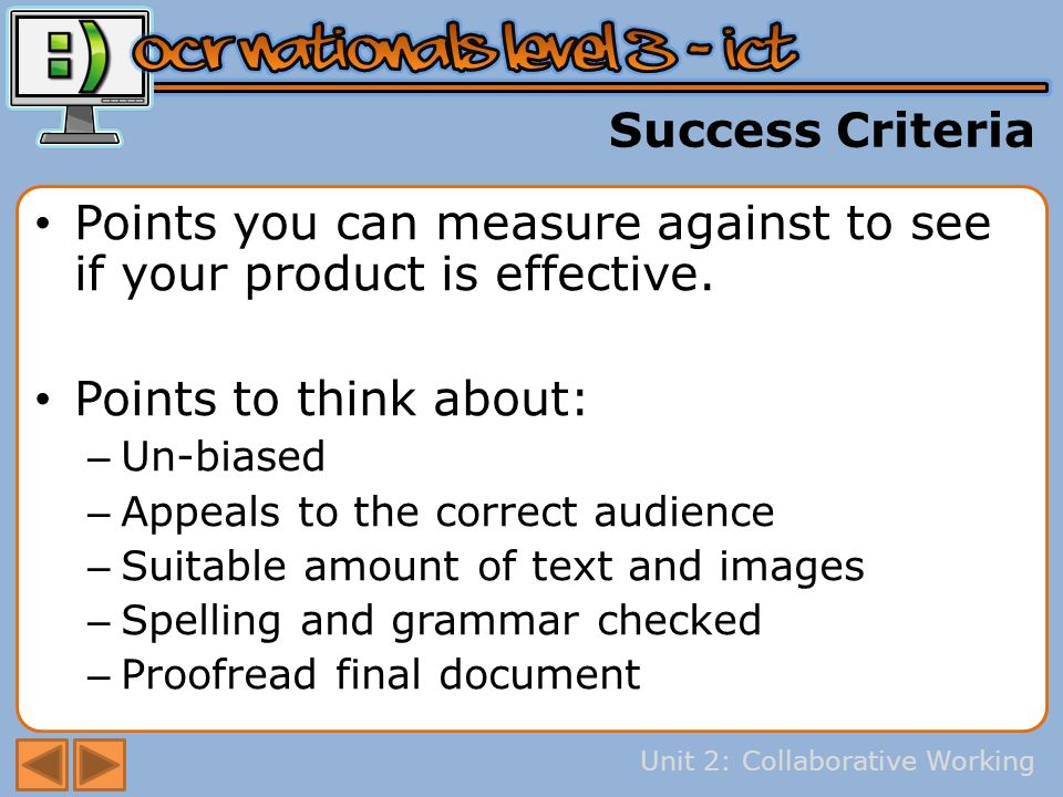 Unit 2: Collaborative Working Success Criteria Points you can measure against to see if your product is effective.