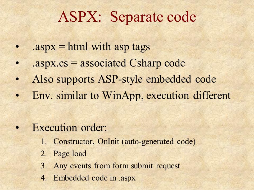 ASPX: Separate code.aspx = html with asp tags.aspx.cs = associated Csharp code Also supports ASP-style embedded code Env.