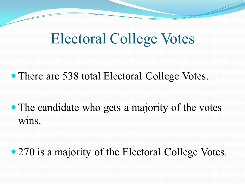 Electoral College Votes There are 538 total Electoral College Votes.