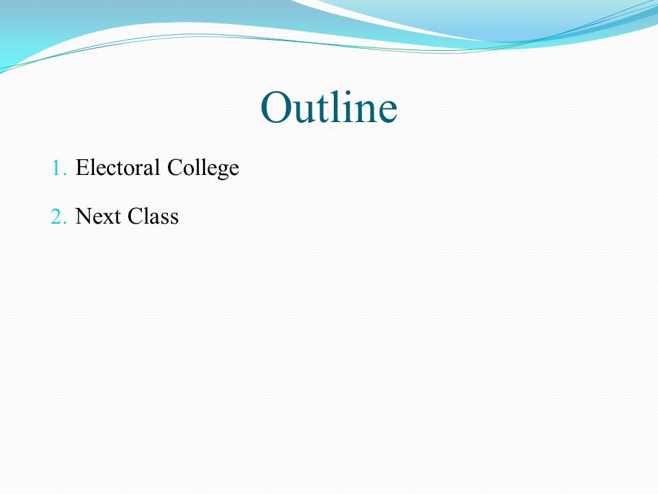 Outline 1. Electoral College 2. Next Class