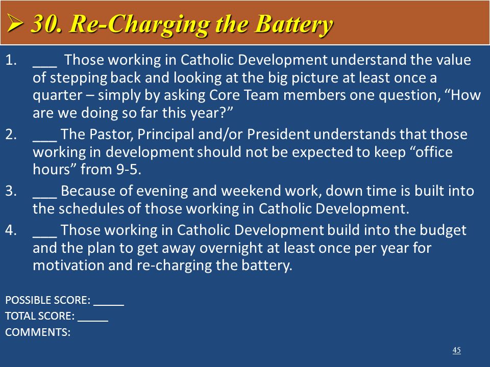 1.___ Those working in Catholic Development understand the value of stepping back and looking at the big picture at least once a quarter – simply by asking Core Team members one question, How are we doing so far this year 2.___ The Pastor, Principal and/or President understands that those working in development should not be expected to keep office hours from 9-5.
