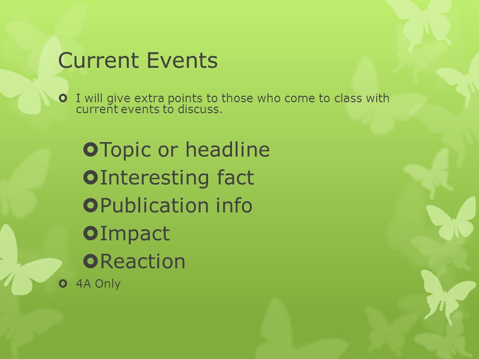 Current Events  I will give extra points to those who come to class with current events to discuss.