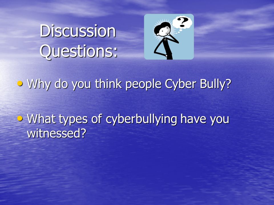 Discussion Questions: Why do you think people Cyber Bully.