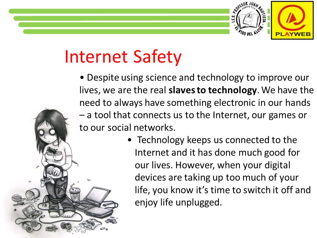 Internet Safety Despite using science and technology to improve our lives, we are the real slaves to technology.