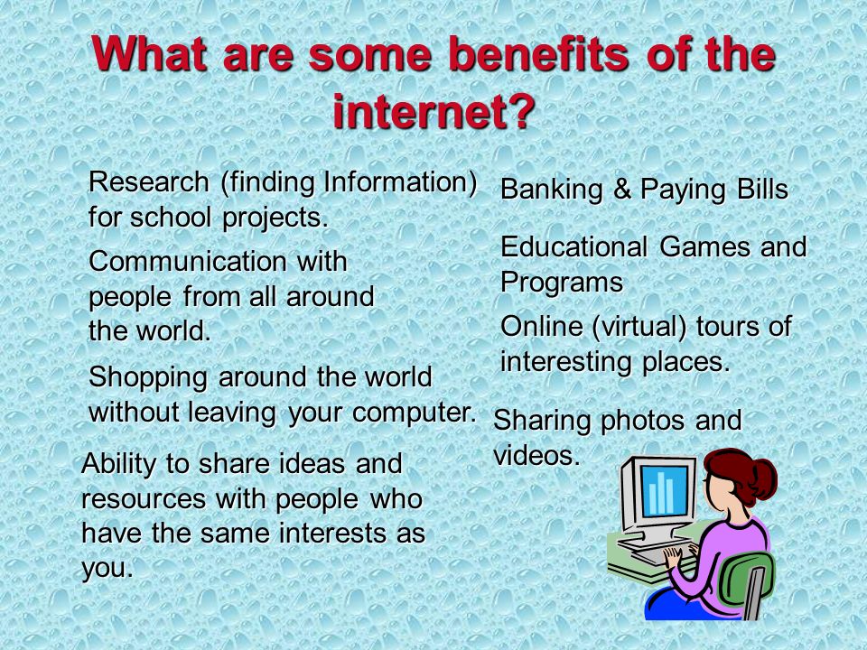 What are some benefits of the internet. Research (finding Information) for school projects.