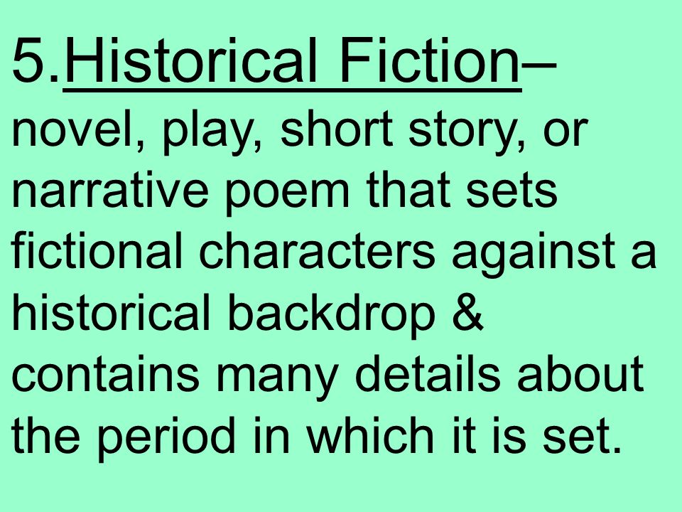 4.Realistic Fiction – The events are not real, factual events BUT they could have actually happened.