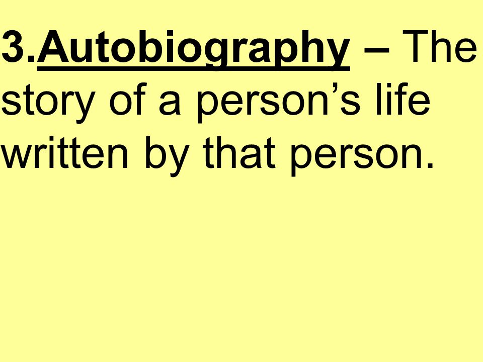 2.Biography – the account of a person’s life written by someone else