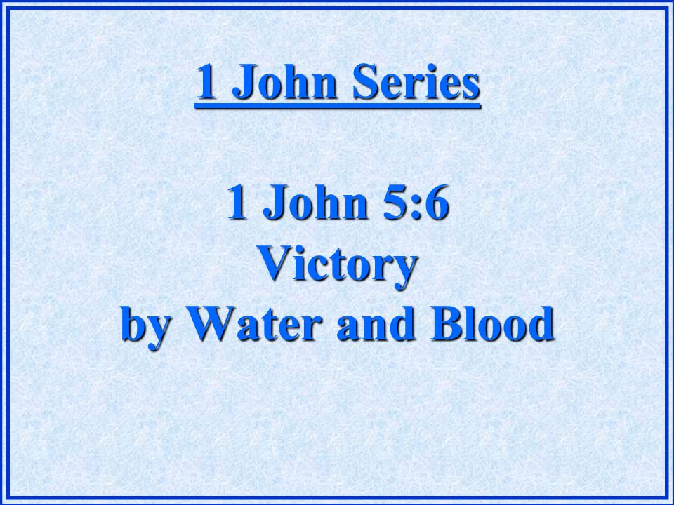 1 John Series 1 John 5:6 Victory by Water and Blood