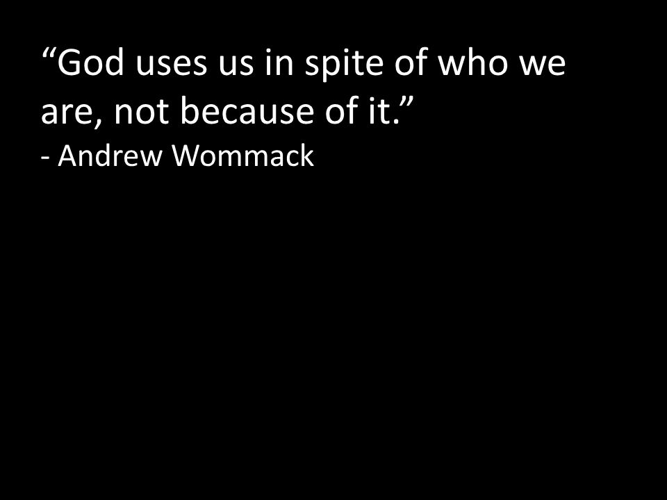 God uses us in spite of who we are, not because of it. - Andrew Wommack