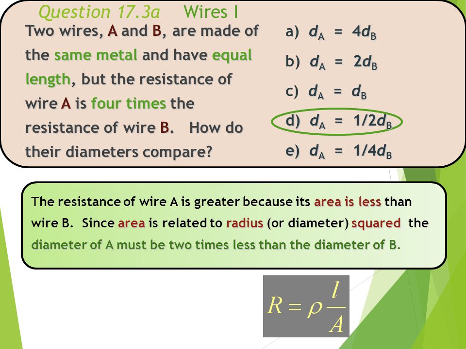 area is less arearadiussquared diameter of A must be two times less than the diameter of B The resistance of wire A is greater because its area is less than wire B.