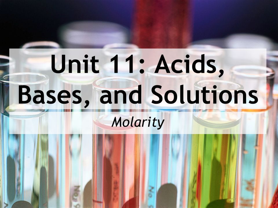 Unit 11: Acids, Bases, and Solutions Molarity