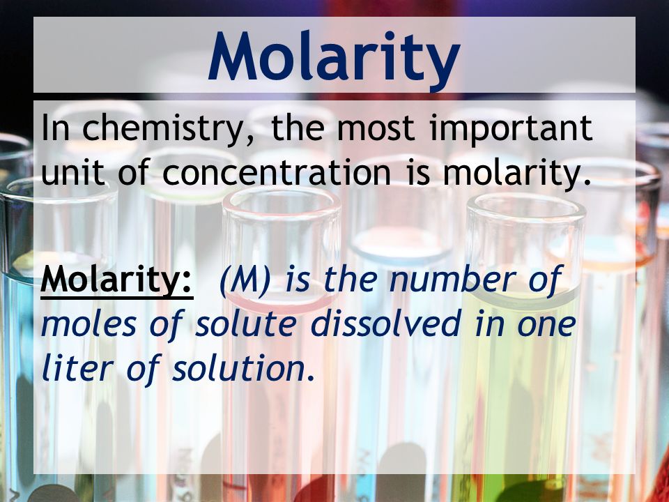 Molarity In chemistry, the most important unit of concentration is molarity.