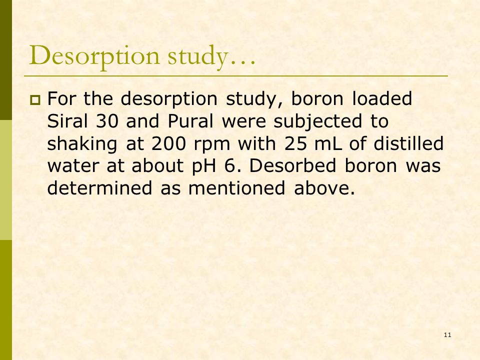 11 Desorption study…  For the desorption study, boron loaded Siral 30 and Pural were subjected to shaking at 200 rpm with 25 mL of distilled water at about pH 6.
