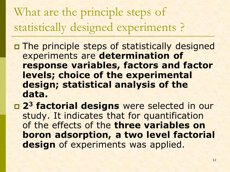 12 What are the principle steps of statistically designed experiments .