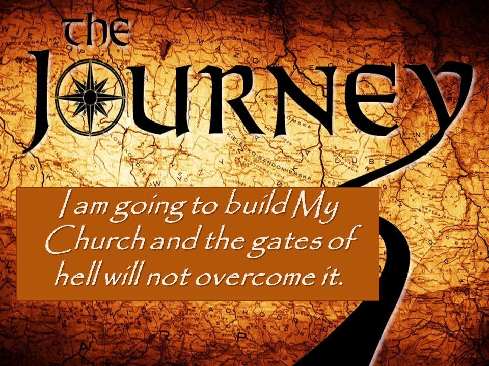 I am going to build My Church and the gates of hell will not overcome it.
