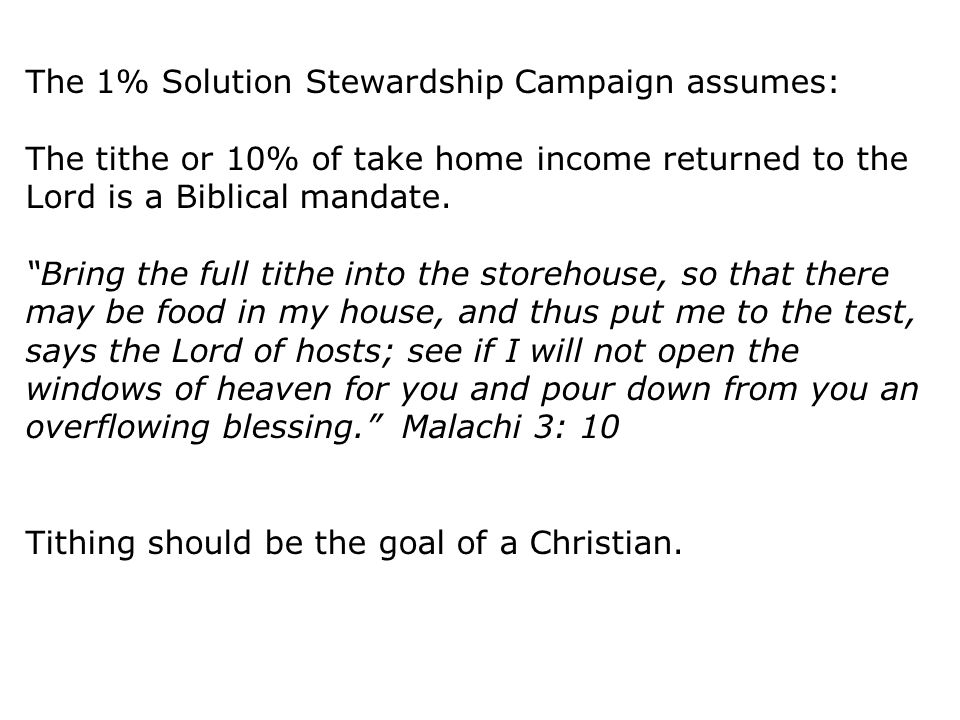 The 1% Solution Stewardship Campaign assumes: The tithe or 10% of take home income returned to the Lord is a Biblical mandate.