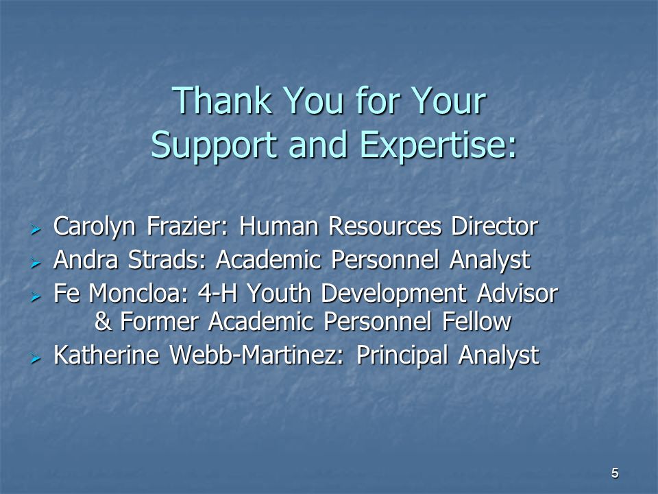 5 Thank You for Your Support and Expertise:  Carolyn Frazier: Human Resources Director  Andra Strads: Academic Personnel Analyst  Fe Moncloa: 4-H Youth Development Advisor & Former Academic Personnel Fellow  Katherine Webb-Martinez: Principal Analyst