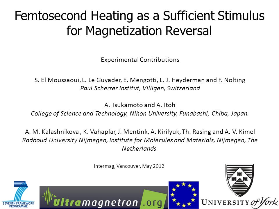 Femtosecond Heating as a Sufficient Stimulus for Magnetization Reversal Intermag, Vancouver, May 2012 Experimental Contributions S.
