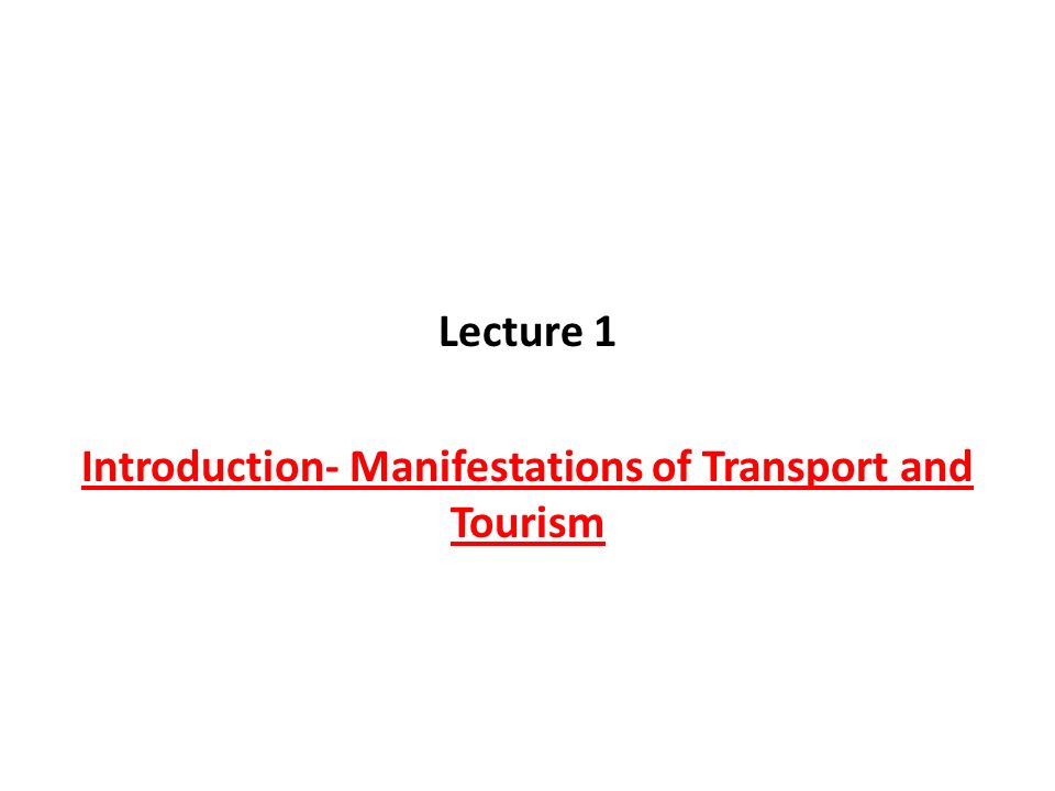 Lecture 1 Introduction- Manifestations of Transport and Tourism