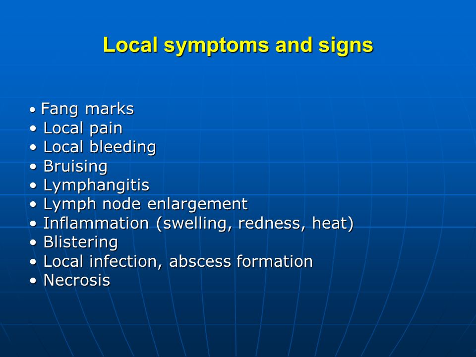 Local symptoms and signs Fang marks Fang marks Local pain Local pain Local bleeding Local bleeding Bruising Bruising Lymphangitis Lymphangitis Lymph node enlargement Lymph node enlargement Inflammation (swelling, redness, heat) Inflammation (swelling, redness, heat) Blistering Blistering Local infection, abscess formation Local infection, abscess formation Necrosis Necrosis