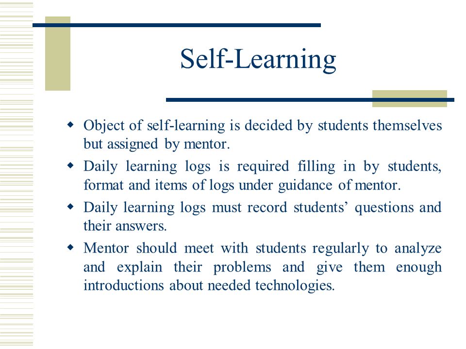 Self-Learning  Object of self-learning is decided by students themselves but assigned by mentor.
