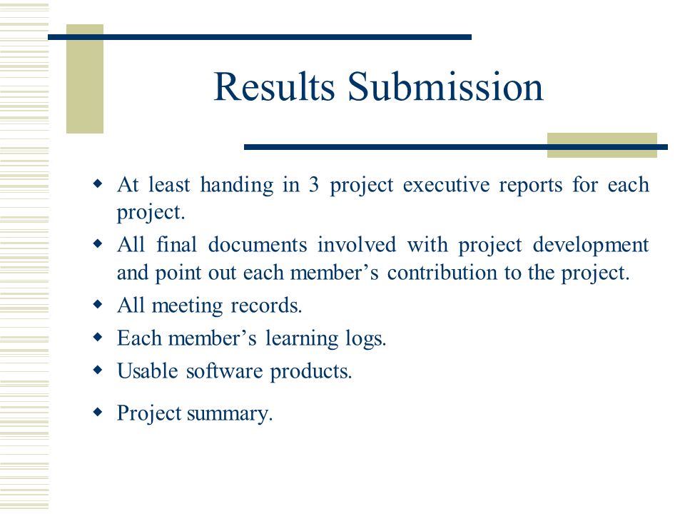 Results Submission  At least handing in 3 project executive reports for each project.