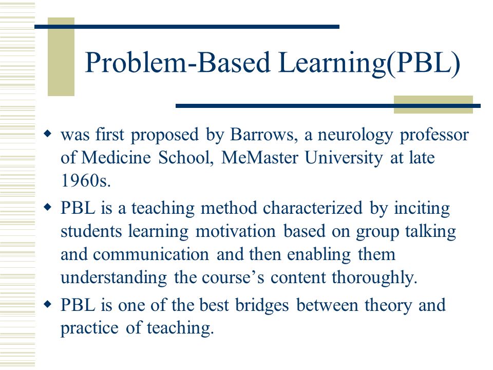 Problem-Based Learning(PBL)  was first proposed by Barrows, a neurology professor of Medicine School, MeMaster University at late 1960s.