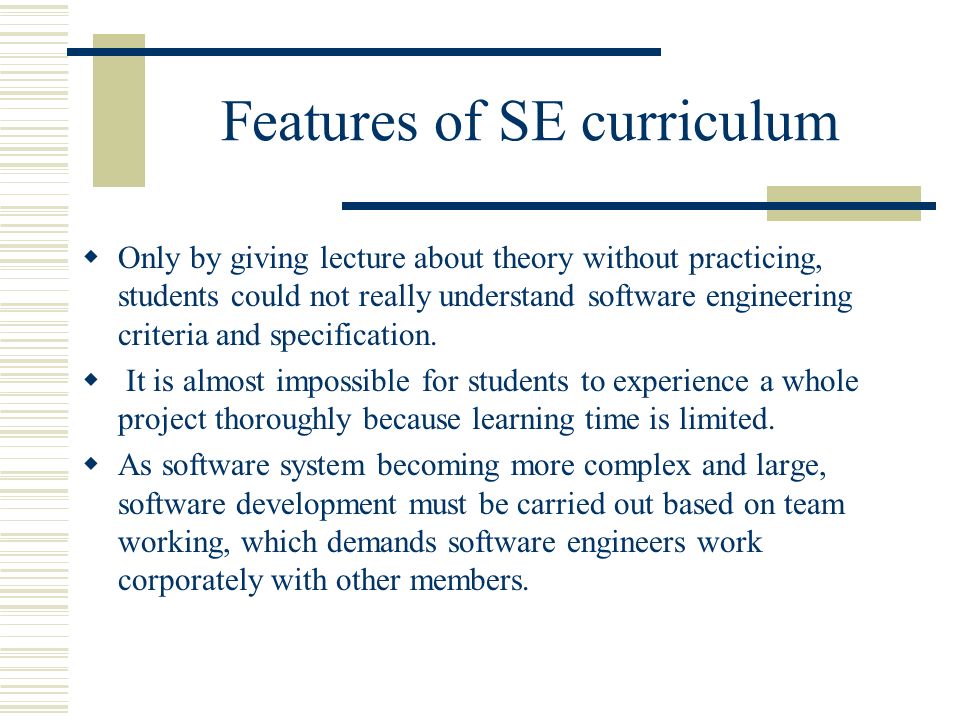 Features of SE curriculum  Only by giving lecture about theory without practicing, students could not really understand software engineering criteria and specification.