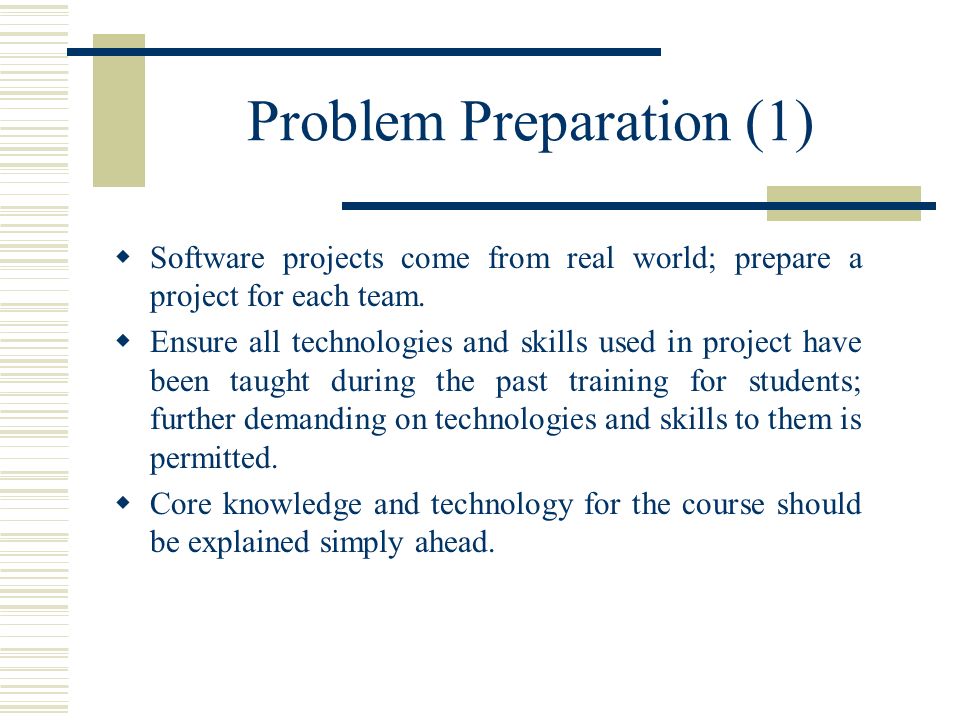 Problem Preparation (1)  Software projects come from real world; prepare a project for each team.