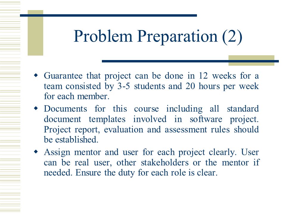 Problem Preparation (2)  Guarantee that project can be done in 12 weeks for a team consisted by 3-5 students and 20 hours per week for each member.