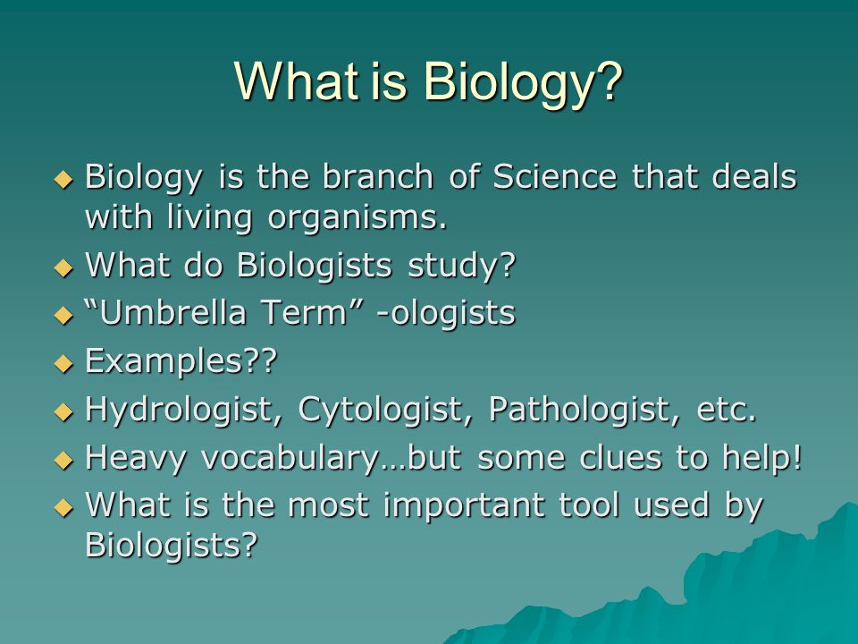 What is Biology.  Biology is the branch of Science that deals with living organisms.
