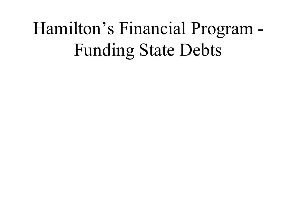 Hamilton’s Financial Program - Funding State Debts