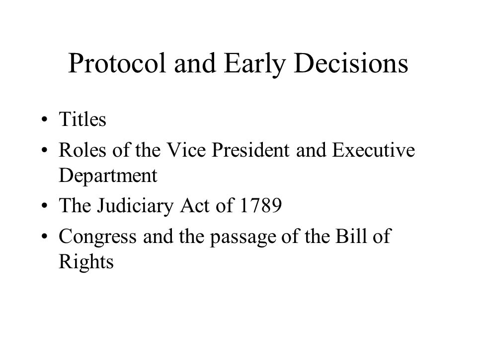 Protocol and Early Decisions Titles Roles of the Vice President and Executive Department The Judiciary Act of 1789 Congress and the passage of the Bill of Rights