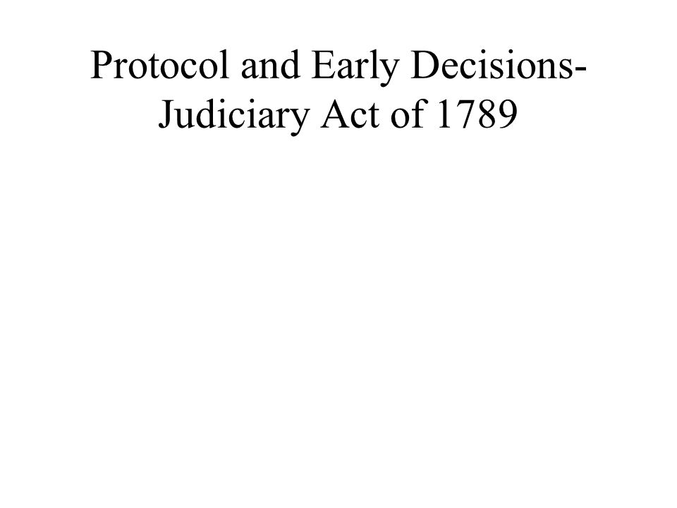 Protocol and Early Decisions- Judiciary Act of 1789