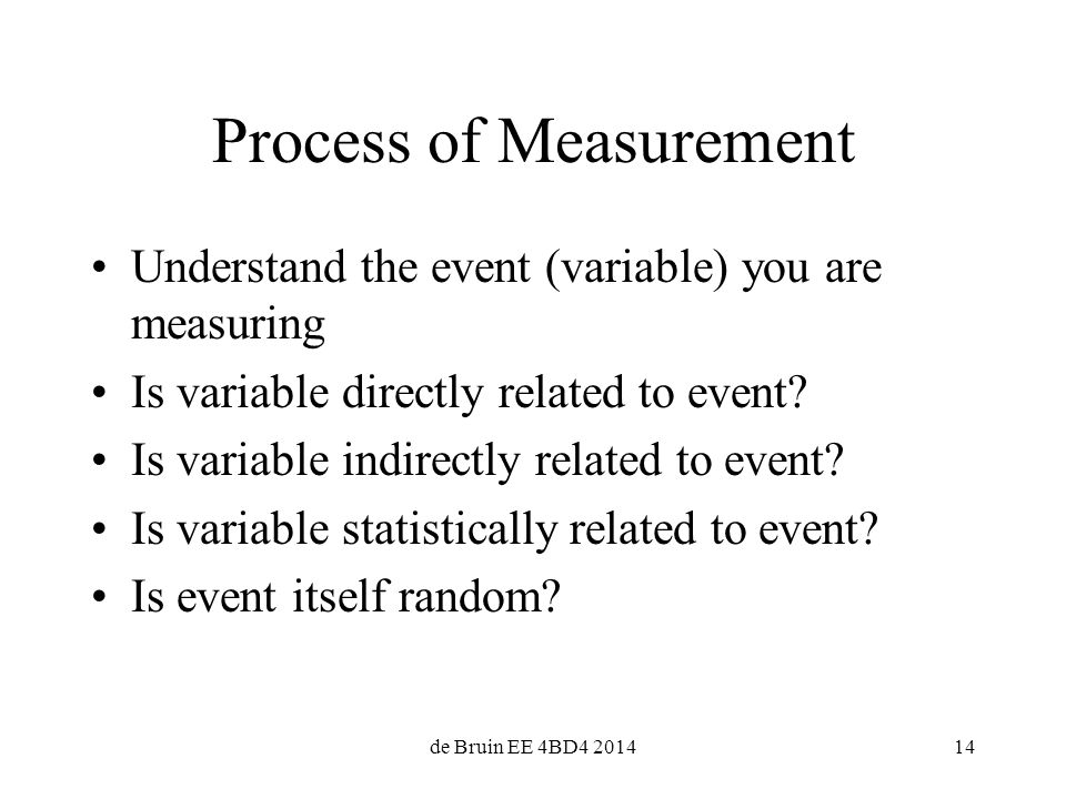 14 Process of Measurement Understand the event (variable) you are measuring Is variable directly related to event.