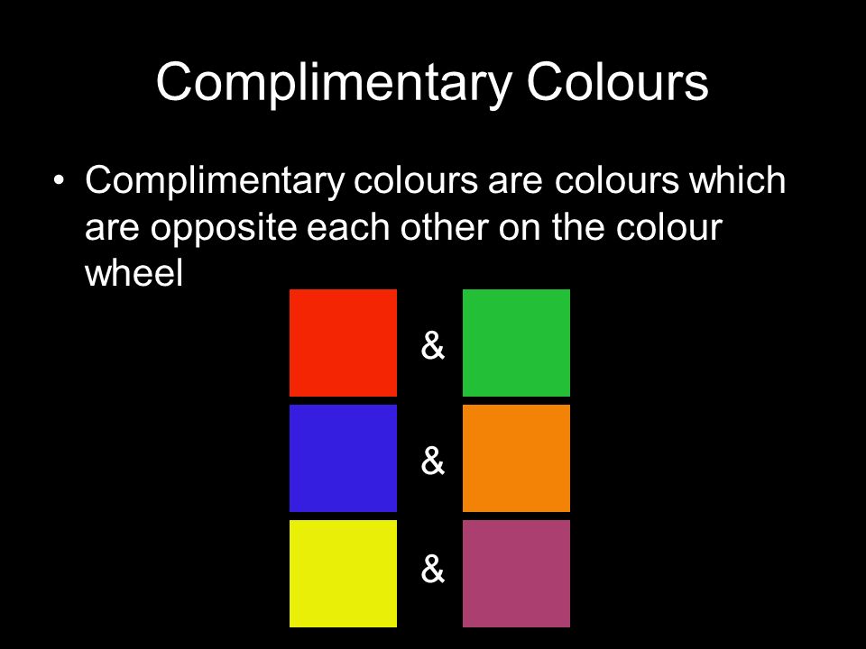 Complimentary Colours Complimentary colours are colours which are opposite each other on the colour wheel & & &