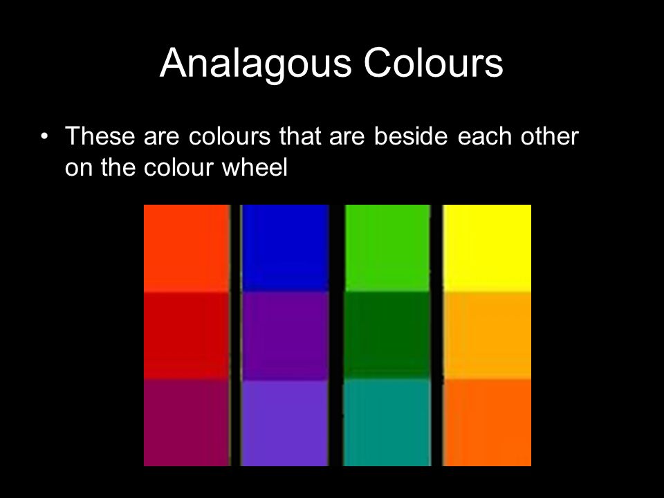 Analagous Colours These are colours that are beside each other on the colour wheel