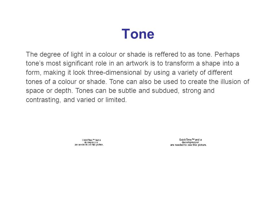 Tone The degree of light in a colour or shade is reffered to as tone.