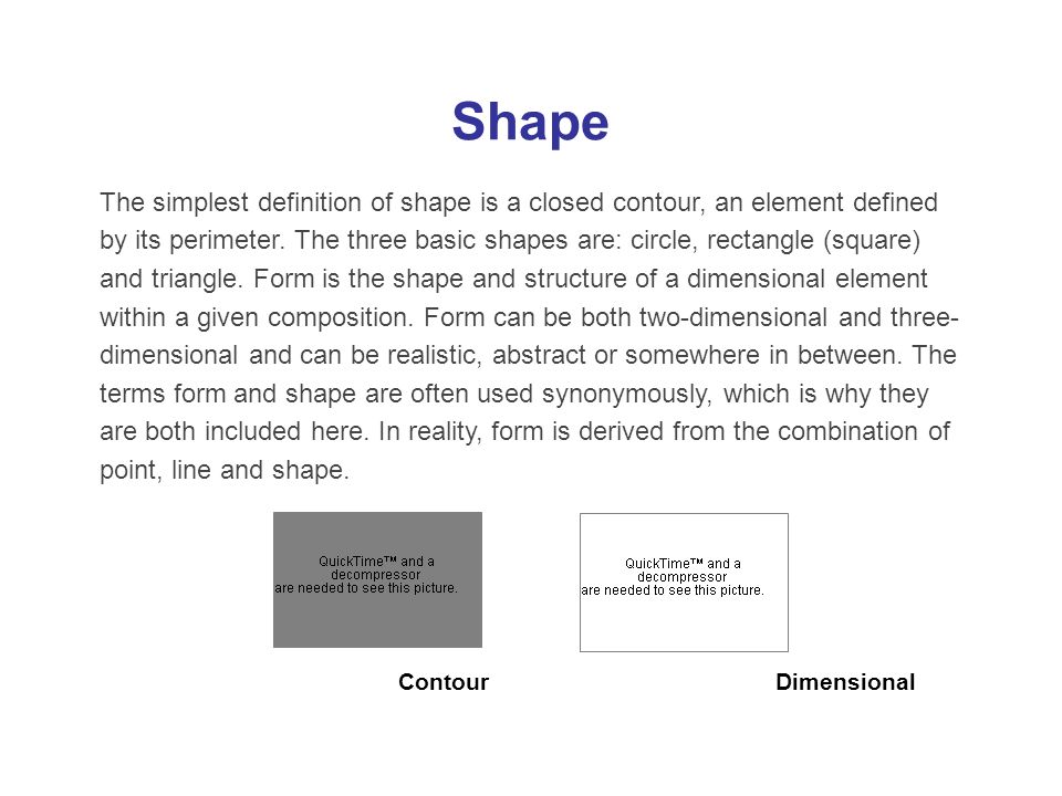 Shape The simplest definition of shape is a closed contour, an element defined by its perimeter.